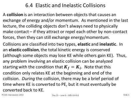Day 13 – June 6 – WBL 6.4-6.6 6.4 Elastic and Inelastic Collisions PC141 Intersession 2013Slide 1.