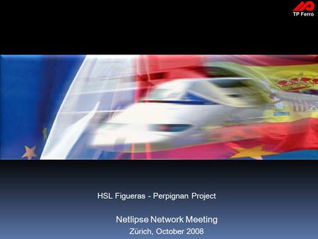 Netlipse Network Meeting Zürich, October 2008 HSL Figueras - Perpignan Project.