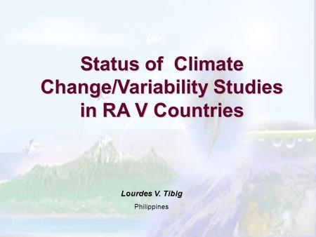 Status of Climate Change/Variability Studies in RA V Countries Lourdes V. Tibig Philippines.