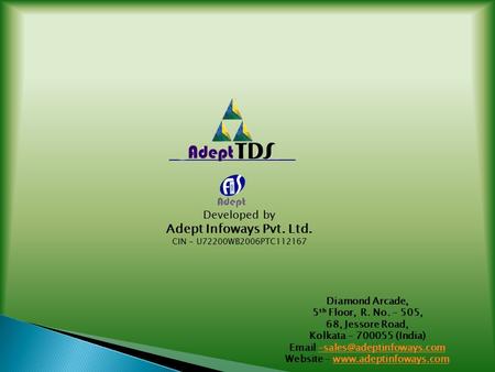 Developed by Adept Infoways Pvt. Ltd. CIN - U72200WB2006PTC112167 Diamond Arcade, 5 th Floor, R. No. – 505, 68, Jessore Road, Kolkata – 700055 (India)