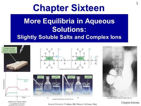Hall © 2005 Prentice Hall © 2005 General Chemistry 4 th edition, Hill, Petrucci, McCreary, Perry Chapter Sixteen 1 More Equilibria in Aqueous Solutions: