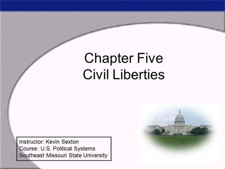 Chapter Five Civil Liberties Instructor: Kevin Sexton Course: U.S. Political Systems Southeast Missouri State University.