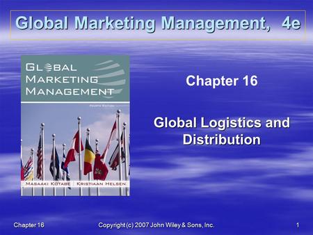 Chapter 16Copyright (c) 2007 John Wiley & Sons, Inc.1 Global Marketing Management, 4e Chapter 16 Global Logistics and Distribution.