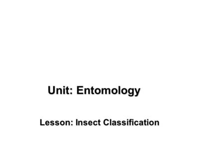 Unit: Entomology Lesson: Insect Classification. What is Scientific Classification?What is Scientific Classification? Scientific Classification is a system.
