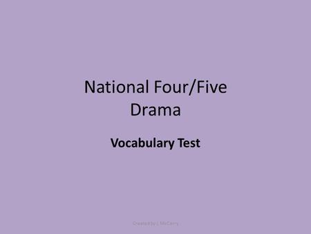 National Four/Five Drama Vocabulary Test Created by L McCarry.