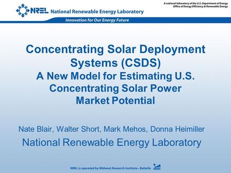 Concentrating Solar Deployment Systems (CSDS) A New Model for Estimating U.S. Concentrating Solar Power Market Potential Nate Blair, Walter Short, Mark.