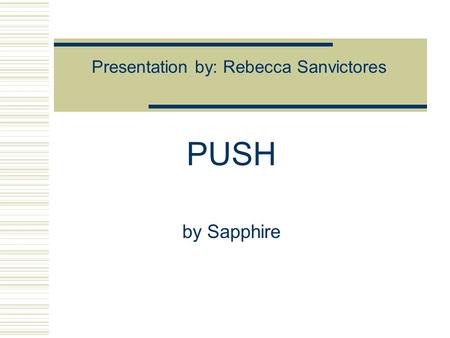 Presentation by: Rebecca Sanvictores PUSH by Sapphire.