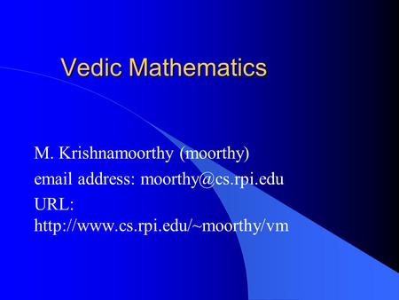 Vedic Mathematics M. Krishnamoorthy (moorthy)  address: URL: