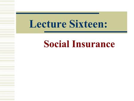 Lecture Sixteen: Social Insurance
