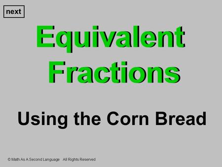 Equivalent Fractions next Using the Corn Bread © Math As A Second Language All Rights Reserved.
