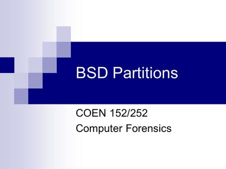 BSD Partitions COEN 152/252 Computer Forensics. BSD Partitions Some BSD systems use IA32 hardware  Designed to co-exists with MS partitions.  Use DOS.