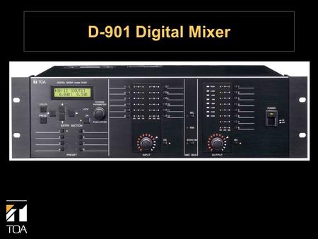 D-901 Digital Mixer.  Rack-mount digital mixer  Modular design — up to 12 inputs and 8 outputs  Installed sound applications such as audio/visual,