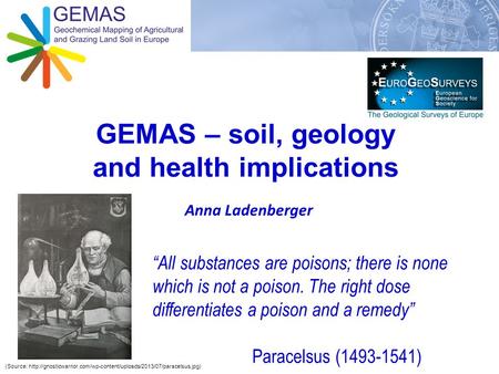 GEMAS – soil, geology and health implications “All substances are poisons; there is none which is not a poison. The right dose differentiates a poison.