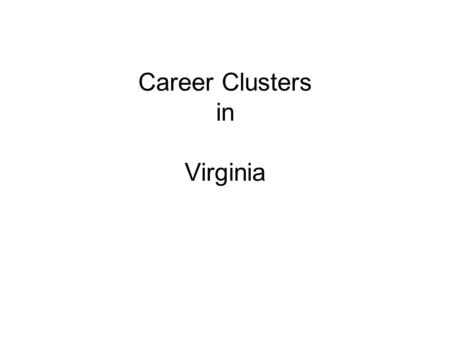 Career Clusters in Virginia. Steps to Implementation  Virginia first used the term “Career Families”  Changed to “Career Clusters” in 2005-2006  Adopted.