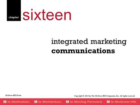 Chapter integrated marketing communications sixteen Copyright © 2013 by The McGraw-Hill Companies, Inc. All rights reserved. McGraw-Hill/Irwin.