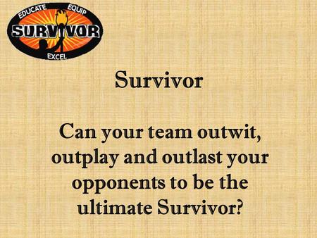 Survivor Can your team outwit, outplay and outlast your opponents to be the ultimate Survivor?