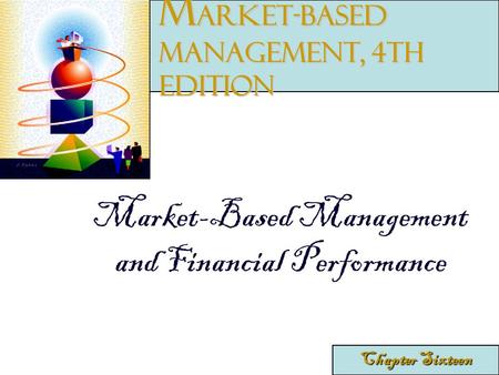Market-Based Management and Financial Performance Chapter Sixteen M arket-Based Management, 4th edition.