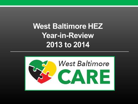 West Baltimore HEZ Year-in-Review 2013 to 2014. Why an HEZ in West Baltimore? Cardiovascular disease three times higher than in other communities in Maryland.