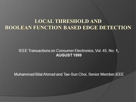IEEE Transactions on Consumer Electronics, Vol. 45, No. 1, AUGUST 1999 Muhammad Bilal Ahmad and Tae-Sun Choi, Senior Member,IEEE.