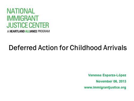 Deferred Action for Childhood Arrivals Vanessa Esparza-López November 06, 2013 www.immigrantjustice.org.