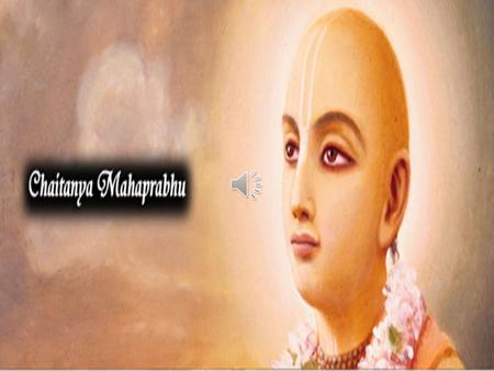 Who was Chaitanya Mahaprabhu? Chaitanya Mahaprabhu was a great Saint and devotee of Shree Krishna. He popularized the process of Naam Sankirtan (Congregational.