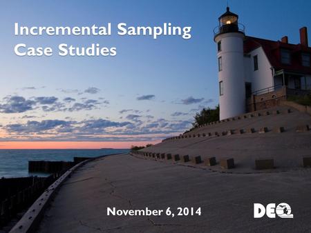 Incremental Sampling Case Studies November 6, 2014.