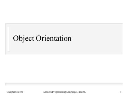 Object Orientation Chapter SixteenModern Programming Languages, 2nd ed.1.