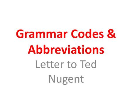 Grammar Codes & Abbreviations Letter to Ted Nugent.