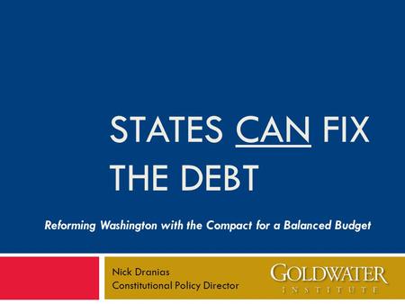 Nick Dranias Constitutional Policy Director STATES CAN FIX THE DEBT Reforming Washington with the Compact for a Balanced Budget.