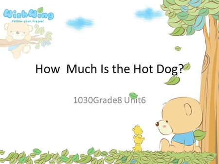 How Much Is the Hot Dog? 1030Grade8 Unit6. Ask Prices A: How much is the hot dog? B: It’s twenty-five dollars. A: How much are these/those eggs? 多少錢 元數字.