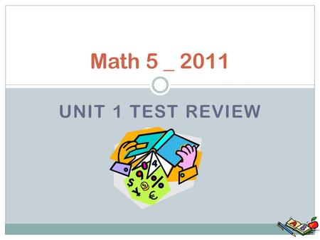 UNIT 1 TEST REVIEW Math 5 _ 2011 Math Review Math Journal Pencil Quiet Space Think Time.