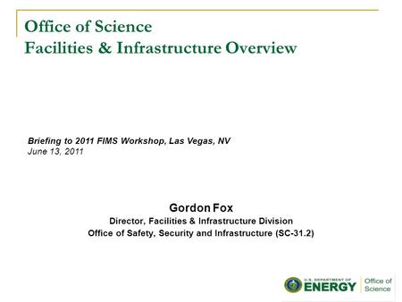 Office of Science Facilities & Infrastructure Overview Gordon Fox Director, Facilities & Infrastructure Division Office of Safety, Security and Infrastructure.