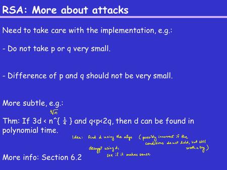 RSA: More about attacks Need to take care with the implementation, e.g.: - Do not take p or q very small. - Difference of p and q should not be very small.