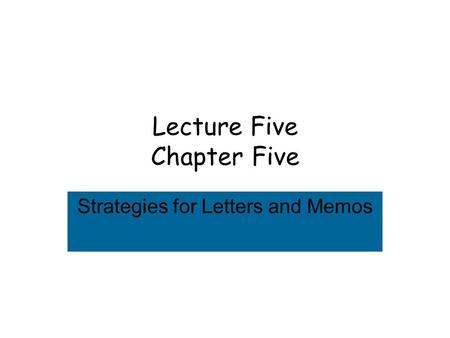 Lecture Five Chapter Five Strategies for Letters and Memos.