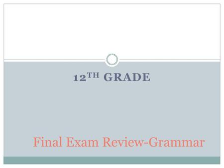 12 TH GRADE Final Exam Review-Grammar. Fill Out Your Answer Sheet.