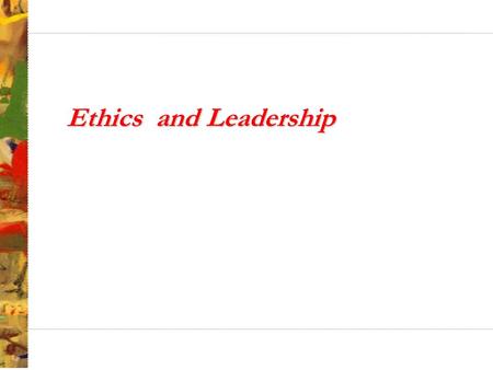 Ethics and Leadership. Outline What is ethics? Three approaches to resolving ethical conflicts Making ethical decisions.