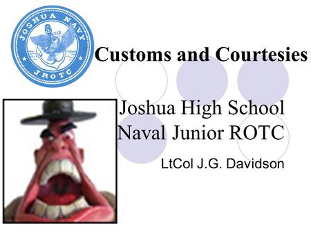 Joshua High School Naval Junior ROTC LtCol J.G. Davidson Customs and Courtesies.