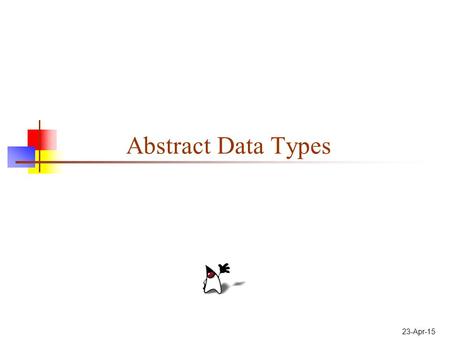 23-Apr-15 Abstract Data Types. 2 Data types I We type data--classify it into various categories-- such as int, boolean, String, Applet A data type represents.