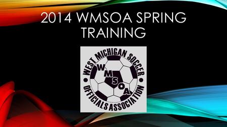 2014 WMSOA SPRING TRAINING. 1. NEW FORMAT FOR 2014- DUNCAN, NICK, PAUL Administrative News from WMSOA, the OK Conference, and the MHSAA Skills Training.
