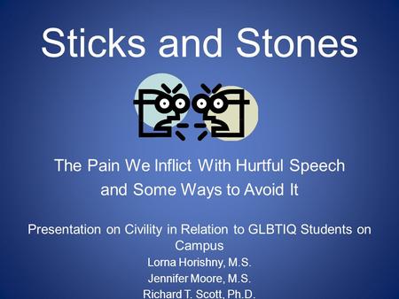 Sticks and Stones The Pain We Inflict With Hurtful Speech and Some Ways to Avoid It Presentation on Civility in Relation to GLBTIQ Students on Campus Lorna.