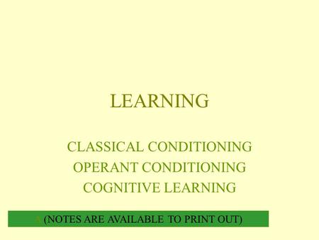 LEARNING CLASSICAL CONDITIONING OPERANT CONDITIONING COGNITIVE LEARNING A (NOTES ARE AVAILABLE TO PRINT OUT)