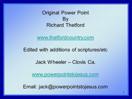 1 Original Power Point By Richard Thetford www.thetfordcountry.com Edited with additions of scriptures/etc Jack Wheeler – Clovis Ca. www.powerpointstojesus.com.