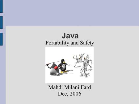 Portability and Safety Mahdi Milani Fard Dec, 2006 Java.