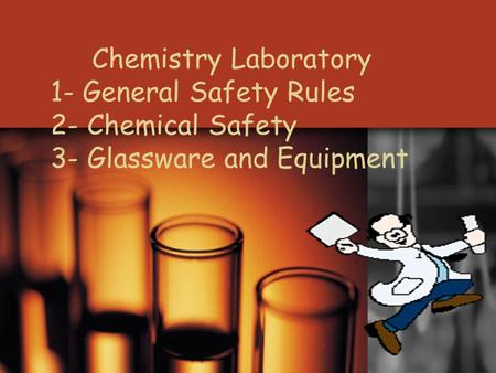 Chemistry Laboratory 1- General Safety Rules 2- Chemical Safety 3- Glassware and Equipment.