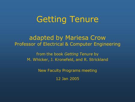 Getting Tenure adapted by Mariesa Crow Professor of Electrical & Computer Engineering from the book Getting Tenure by M. Whicker, J. Kronefeld, and R.