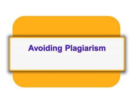 Avoiding Plagiarism. Definition: Plagiarism is the act of presenting the words, ideas, images, sounds, or the creative expression of others as your own.