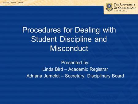 Procedures for Dealing with Student Discipline and Misconduct Presented by: Linda Bird – Academic Registrar Adriana Jumelet – Secretary, Disciplinary Board.