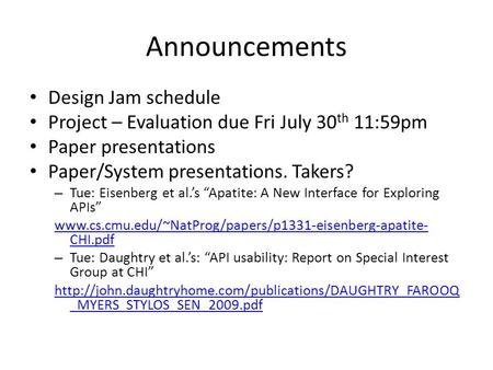 Announcements Design Jam schedule Project – Evaluation due Fri July 30 th 11:59pm Paper presentations Paper/System presentations. Takers? – Tue: Eisenberg.