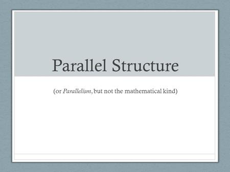 Parallel Structure (or Parallelism, but not the mathematical kind)