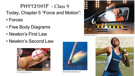 PHY131H1F - Class 9 Today, Chapter 5 “Force and Motion”: Forces Free Body Diagrams Newton’s First Law Newton’s Second Law.